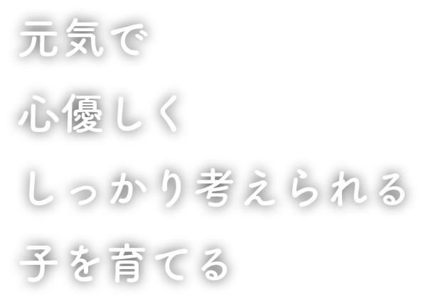 元気で心優しくしっかり考えられる子を育てる